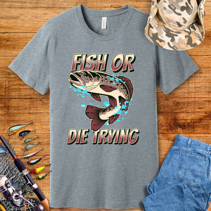 Fish Or Die Trying T Shirt