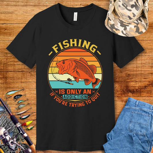 Fishing Is Only An Addiction T Shirt