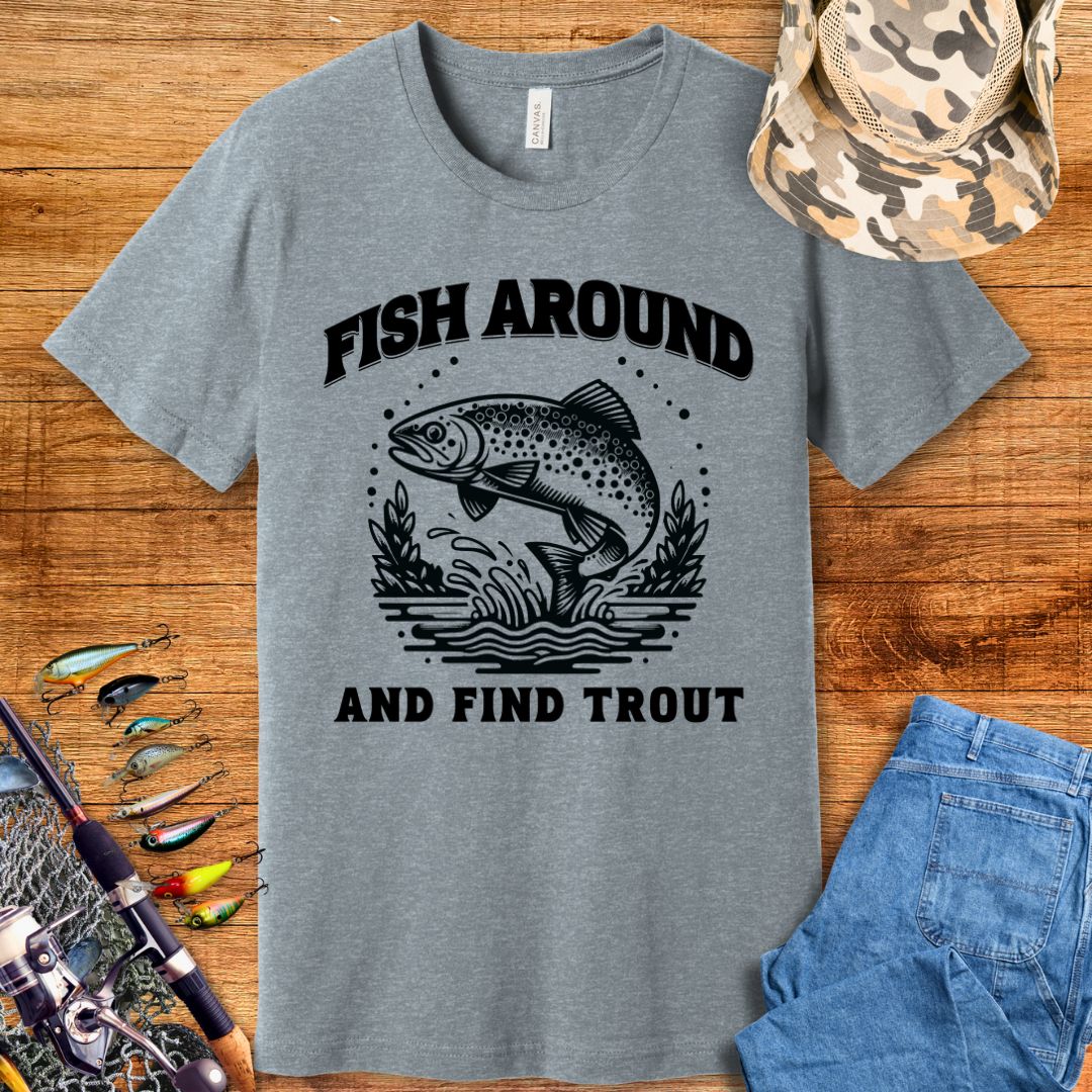 Fish Around & Find Trout T-Shirt