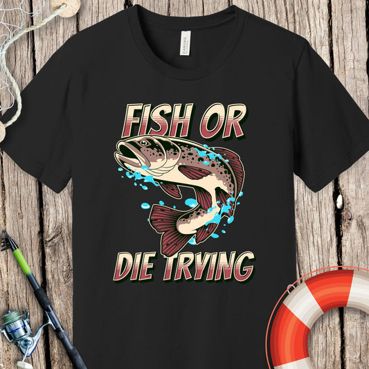 Fish Or Die Trying T-Shirt