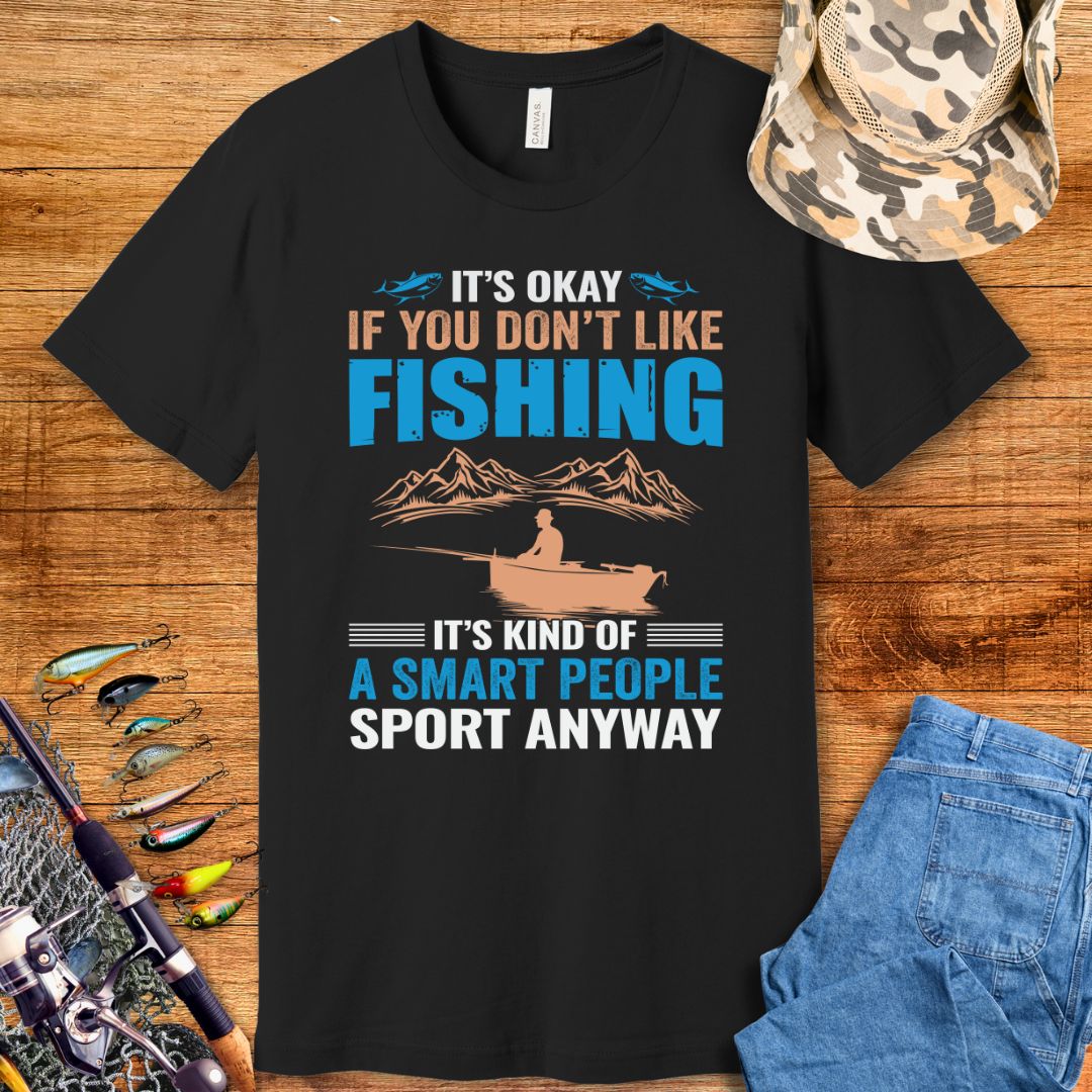 It's Okay If You Don't Like Fishing T-Shirt