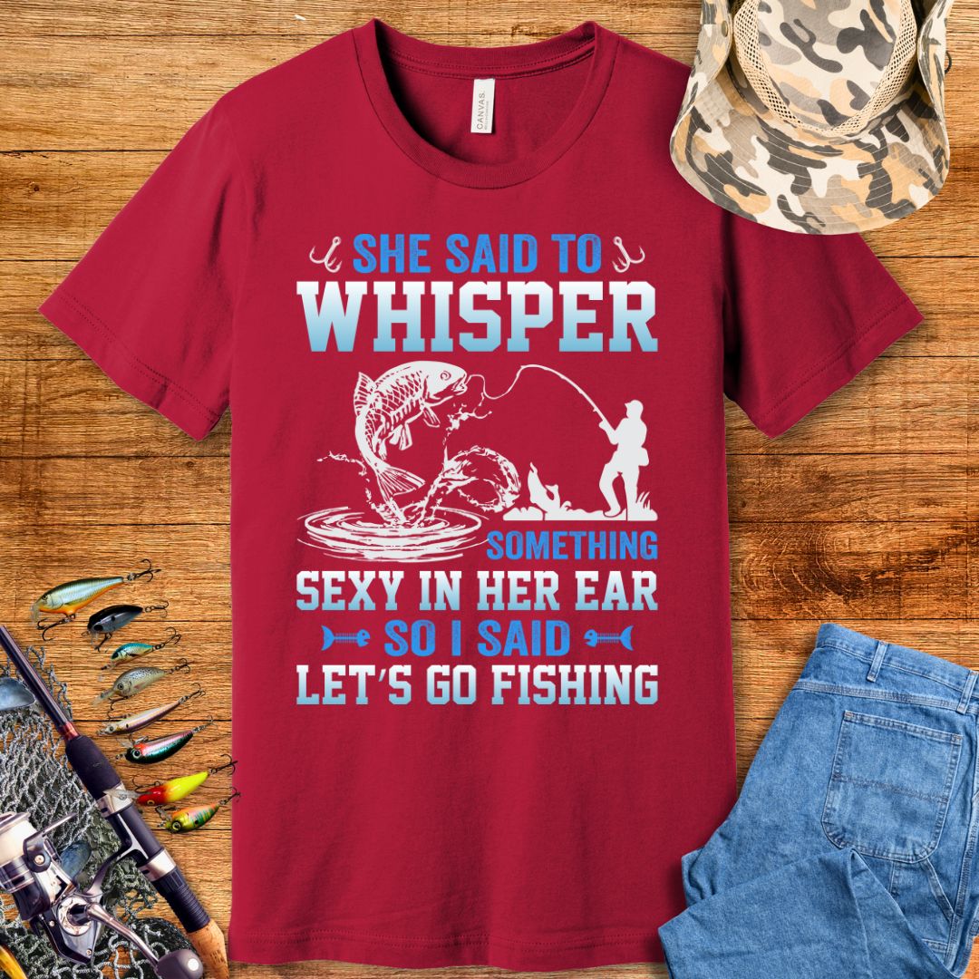 She Said To Whisper Fishing  T-Shirt