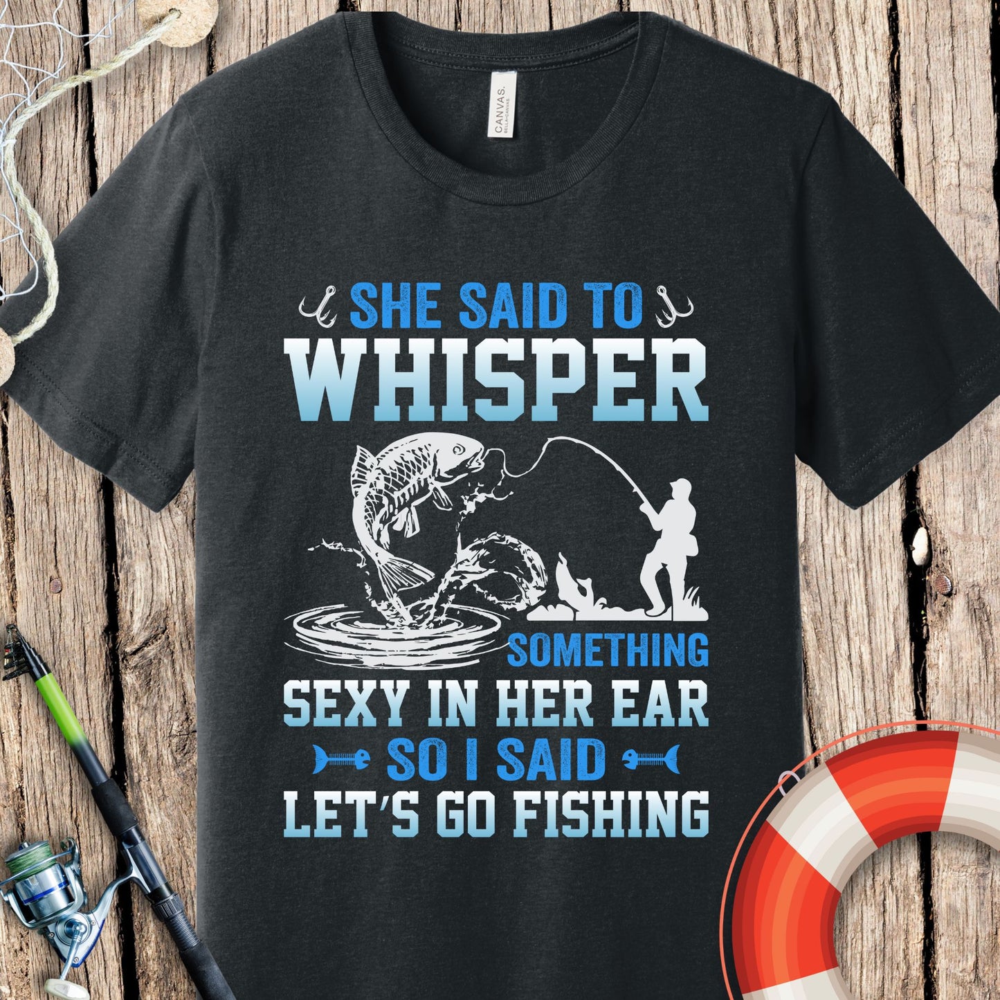 She Said To Whisper Fishing  T-Shirt