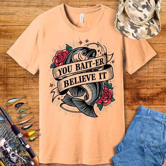 You Baiter Believe It T-Shirt