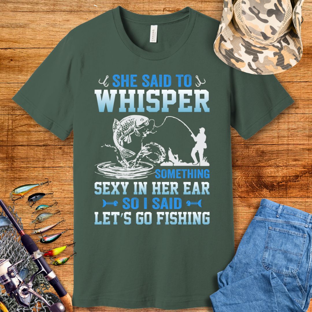 She Said To Whisper Fishing  T-Shirt