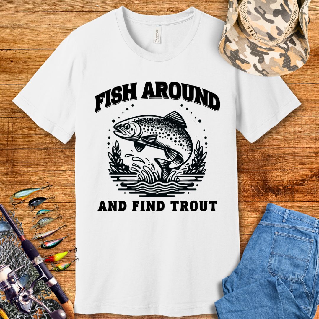 Fish Around & Find Trout T-Shirt