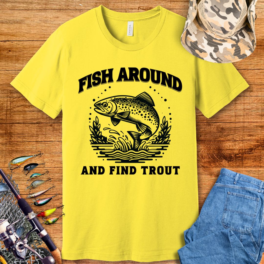 Fish Around & Find Trout T-Shirt